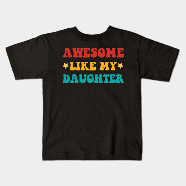 Awesome Like My Daughter Fathers Day Gift Funny Vintage Groovy Kids T-Shirt by zyononzy